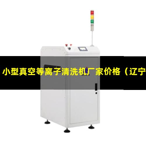 小型真空等离子清洗机厂家价格（辽宁小型真空等离子表面处理机供应）