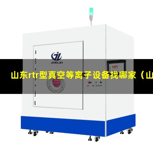 山东rtr型真空等离子设备找哪家