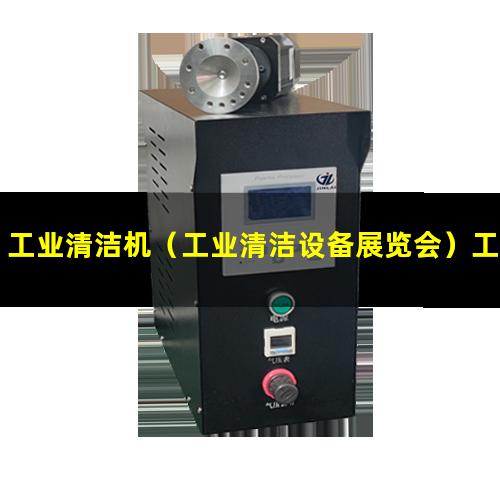 工业清洁机（工业清洁设备展览会）工业清洁生产