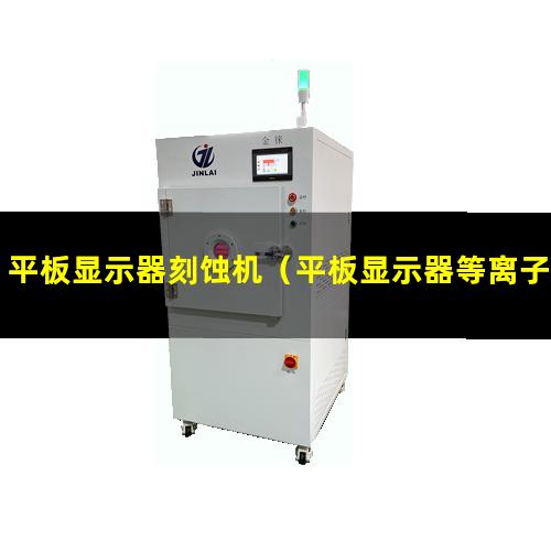 平板显示器刻蚀机（平板显示器等离子体表面处理机器）