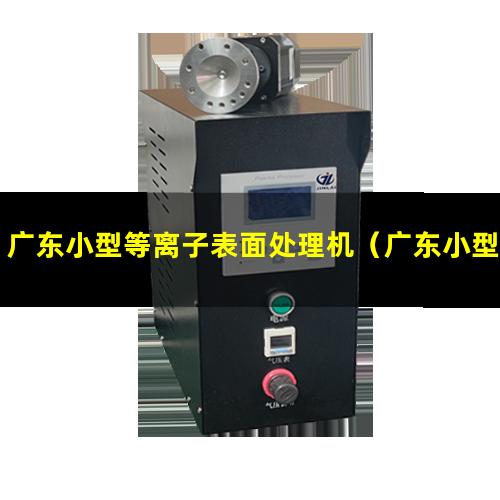 广东小型等离子表面处理机（广东小型等离子表面处理机生产厂家）
