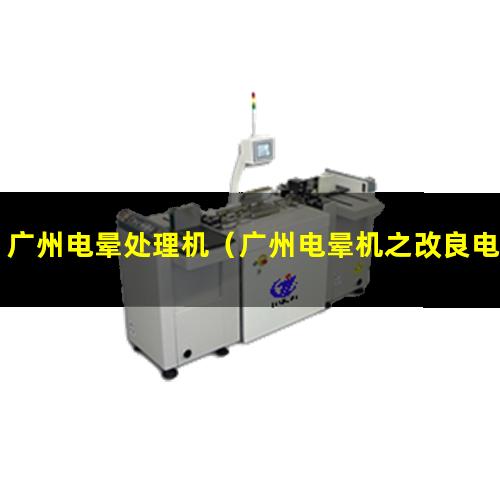 广州电晕处理机（广州电晕机之改良电晕处理）