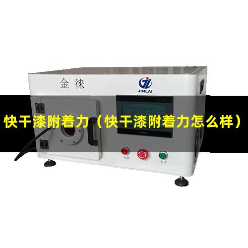 快干漆附着力（快干漆附着力怎么样）快干漆附着力大吗