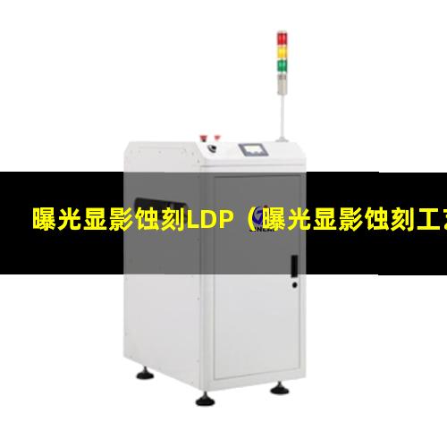 曝光显影蚀刻LDP（曝光显影蚀刻工艺流程说明）
