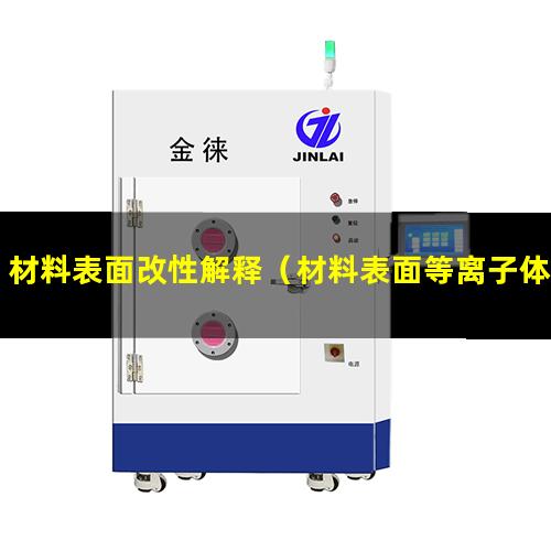 材料表面改性解释（材料表面等离子体改性应用）