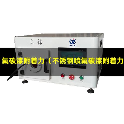 氟碳漆附着力（不锈钢喷氟碳漆附着力实测）氟碳漆附着力值