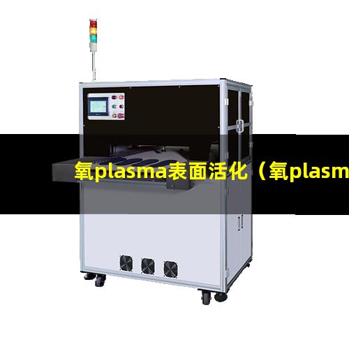 氧plasma表面活化（氧plasma表面清洗）