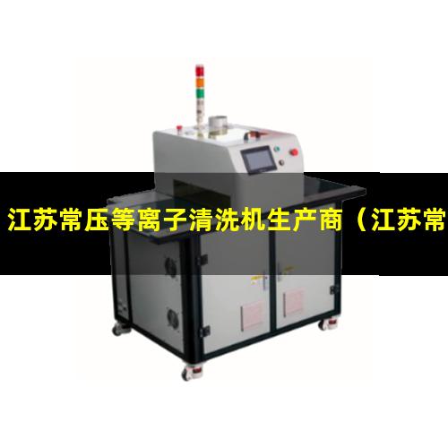 江苏常压等离子清洗机生产商（江苏常压大气在线等离子设备供应）