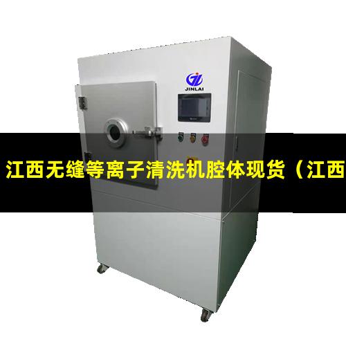 江西无缝等离子清洗机腔体现货（江西无缝等离子清洗机腔体价格优惠）