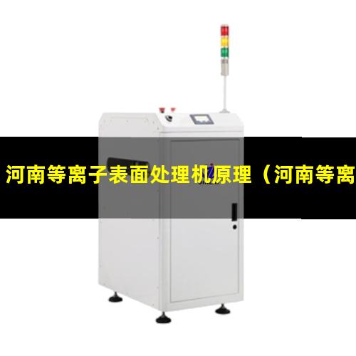 河南等离子表面处理机原理（河南等离子机场跑道除胶机品牌）