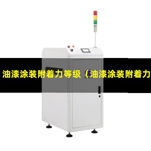 油漆涂装附着力等级（油漆涂装附着力怎么测）