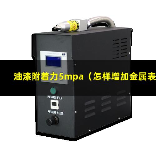 油漆附着力5mpa（怎样增加金属表面油漆附着力）