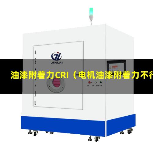 油漆附着力CRI（电机油漆附着力不行原因分析）