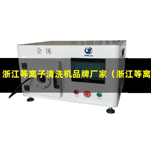 浙江等离子清洗机品牌厂家（浙江等离子清洗机厂家现货）