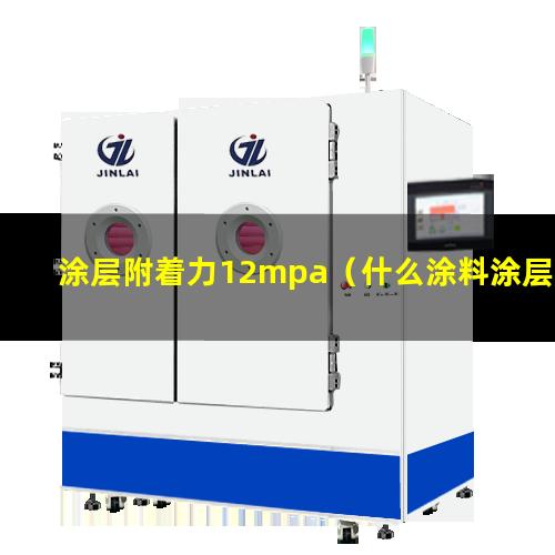 涂层附着力12mpa（什么涂料涂层附着力强不掉色）