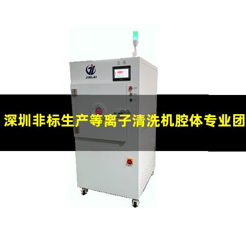 深圳非标生产等离子清洗机腔体专业团队（深圳非标加工等离子清洗机腔体销售厂家）