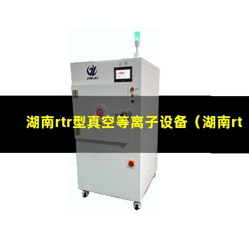 湖南rtr型真空等离子设备（湖南rtr型真空等离子设备厂家哪家好）