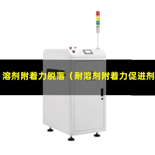 溶剂附着力脱落（耐溶剂附着力促进剂助剂）耐溶剂附着力促进剂
