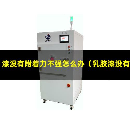 漆没有附着力不强怎么办（乳胶漆没有附着力要求么）