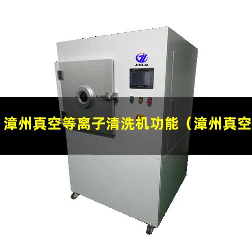 漳州真空等离子清洗机功能（漳州真空等离子表面活化生产厂家）