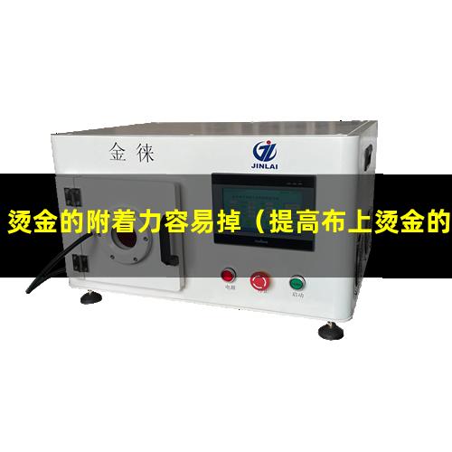 烫金的附着力容易掉（提高布上烫金的附着力）