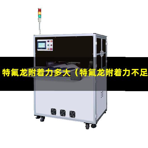 特氟龙附着力多大（特氟龙附着力不足怎么办）