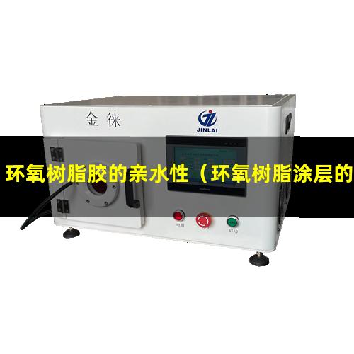 环氧树脂胶的亲水性（环氧树脂涂层的亲水性）