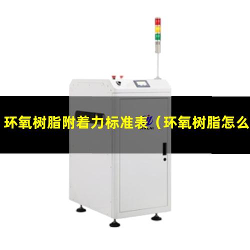 环氧树脂附着力标准表（环氧树脂怎么增加附着力）
