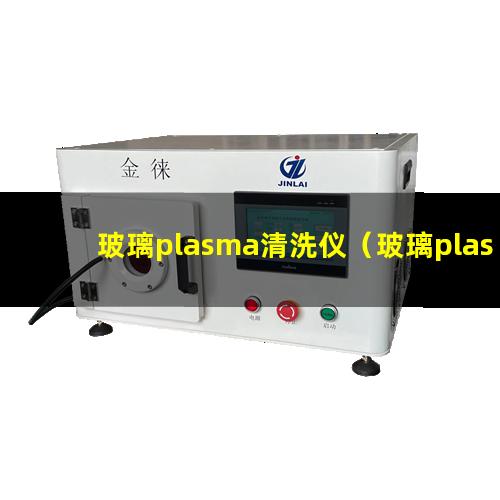 玻璃plasma清洗仪（玻璃plasma表面清洗设备）