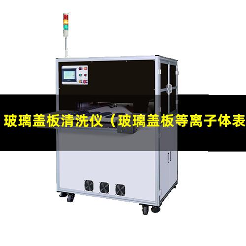 玻璃盖板清洗仪（玻璃盖板等离子体表面清洗机器）
