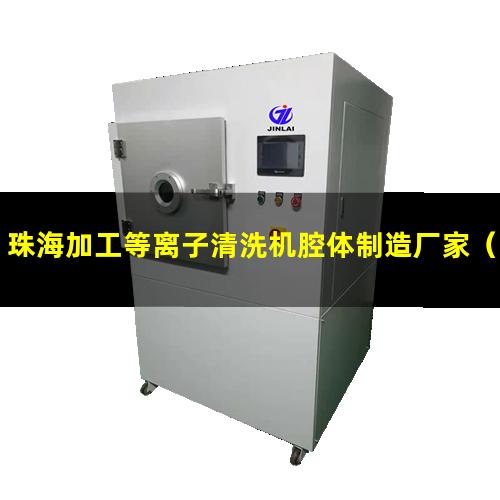 珠海加工等离子清洗机腔体制造厂家（珠海加工非标等离子清洗机腔体量大从优）