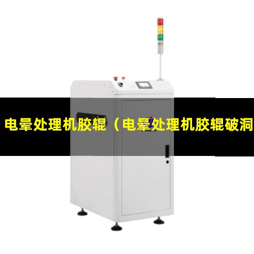 电晕处理机胶辊（电晕处理机胶辊破洞用什么补）