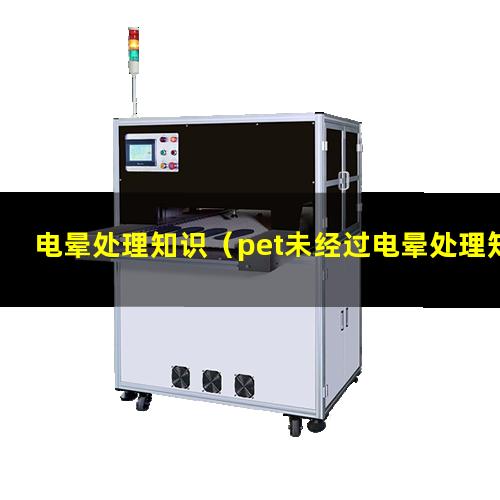 电晕处理知识（pet未经过电晕处理知识）pebax管材电晕处理知识