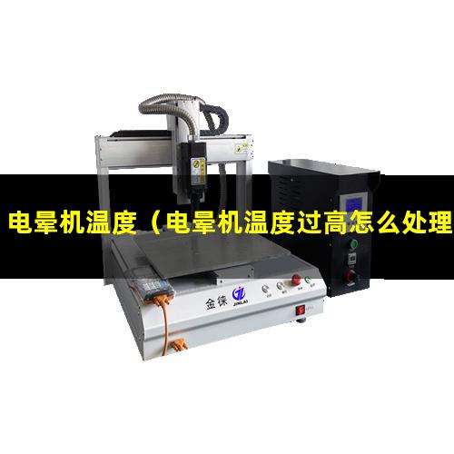 电晕机温度（电晕机温度过高怎么处理）电晕机温度有多高