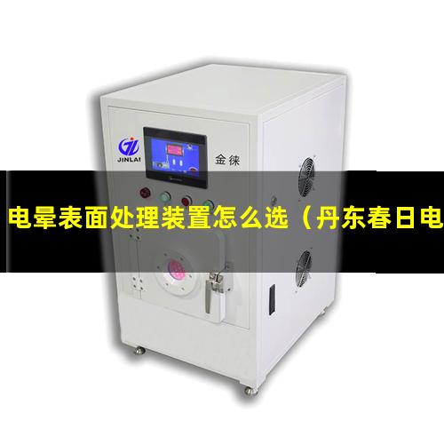 电晕表面处理装置怎么选（丹东春日电晕表面处理装置参数）