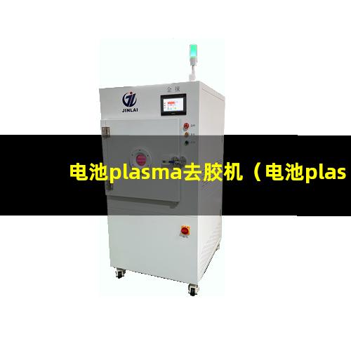 电池plasma去胶机（电池plasma去胶机器）