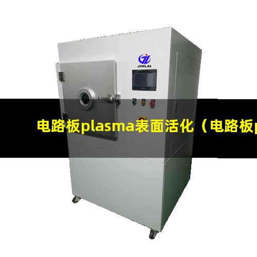 电路板plasma表面活化（电路板plasma表面清洗）