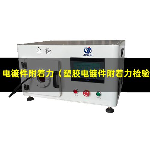 电镀件附着力（塑胶电镀件附着力检验标准）电镀件附着力差