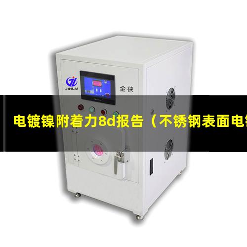 电镀镍附着力8d报告（不锈钢表面电镀镍附着力）