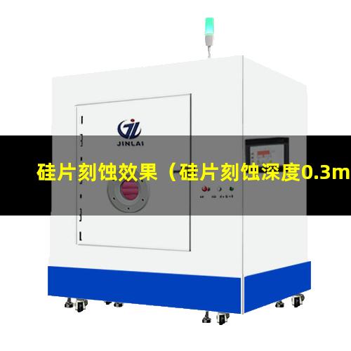 硅片刻蚀效果（硅片刻蚀深度0.3mm用什么设备）