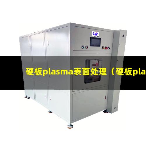 硬板plasma表面处理（硬板plasma表面改性）