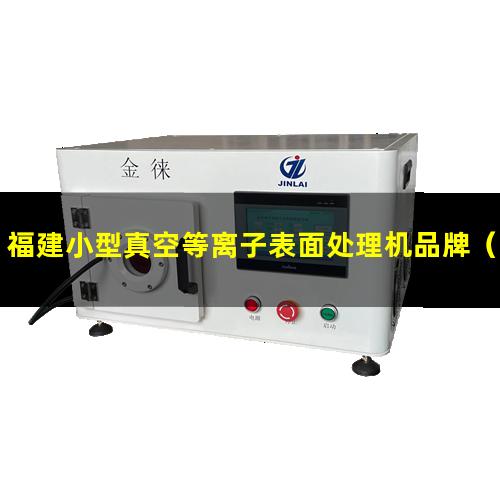 福建小型真空等离子表面处理机品牌（福建小型真空等离子表面处理机定制）