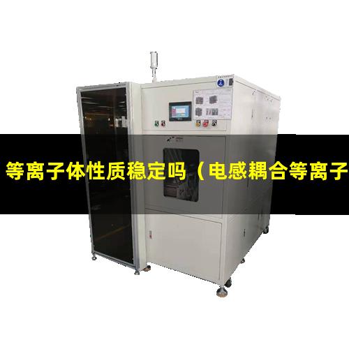 等离子体性质稳定吗（电感耦合等离子体质谱法原理和应用）