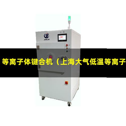等离子体键合机（上海大气低温等离子体表面处理机安装方法）