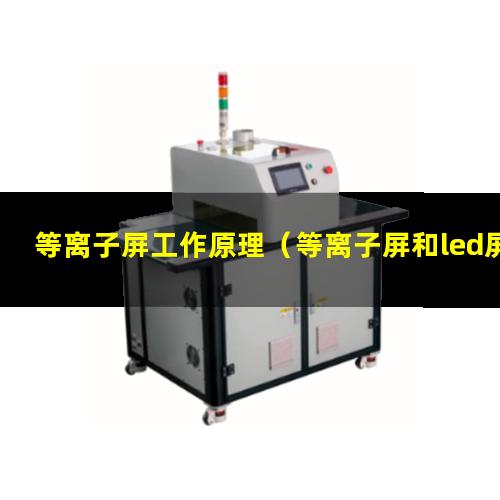 等离子屏工作原理（等离子屏和led屏的区别）