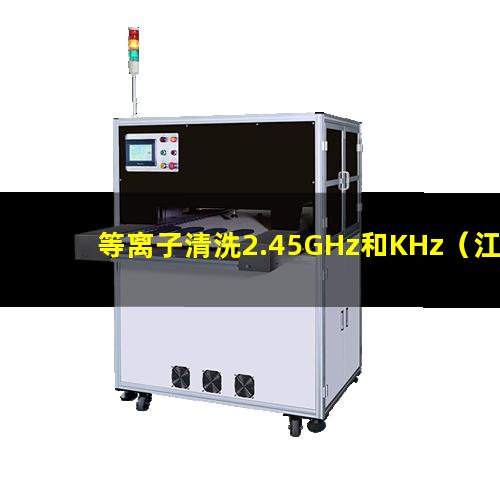 等离子清洗2.45GHz和KHz（江西非标生产等离子清洗机腔体便宜）