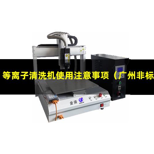 等离子清洗机使用注意事项（广州非标加工等离子清洗机腔体便宜）