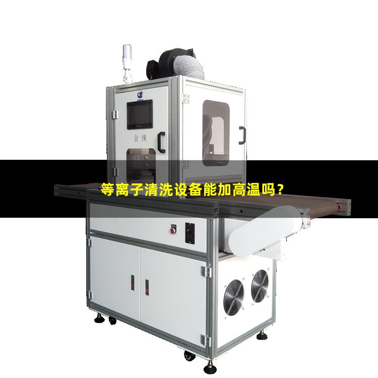 等离子清洗设备能加高温吗？