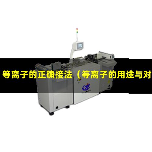 等离子的正确接法（等离子的用途与对人的危害）