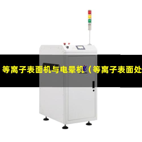 等离子表面机与电晕机（等离子表面处理和电晕的区别）